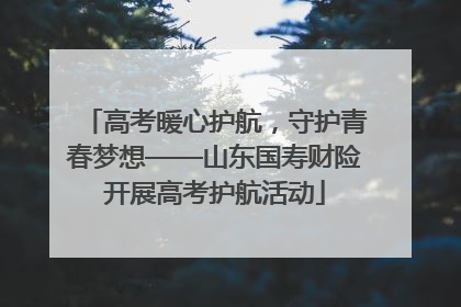 高考暖心护航，守护青春梦想——山东国寿财险开展高考护航活动